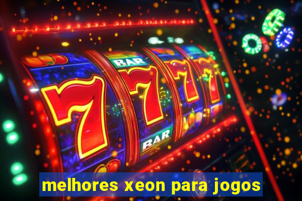 melhores xeon para jogos